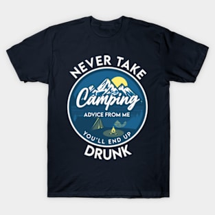 Never take camping advice from me you'll end up drunk T-Shirt